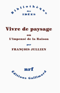 Vivre de paysage ou L'impensé de la raison - Jullien François