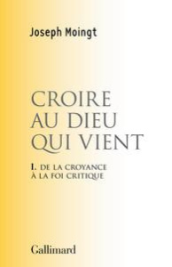 Croire au dieu qui vient. Tome 1, De la croyance à la foi critique - Moingt Joseph