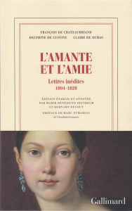 L'amante et l'amie. Lettres inédites (1804-1828) - Chateaubriand François-René de ; Custine Delphine