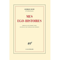 Mes égo-histoires. Précédé de Duby, figures posthumes et suivi de G. D., ou les embarras de la mémoi - Duby Georges ; Boucheron Patrick ; Dalarun Jacques
