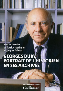 Georges Duby. Portrait de l'historien en ses archives - Boucheron Patrick ; Dalarun Jacques