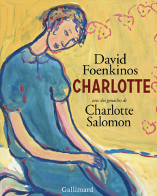 Charlotte. Avec des gouaches de Charlotte Salomon - Foenkinos David ; Salomon Charlotte