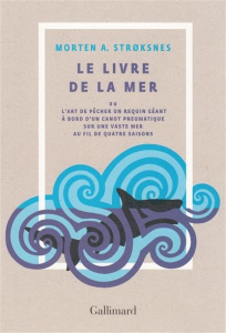 Le livre de la mer. Ou l'art de pêcher un requin géant à bord d'un canot pneumatique sur une vaste m - Stroksnes Morten A. ; Gnaedig Alain