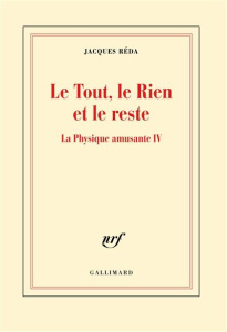 Le tout, le rien et le reste. La physique amusante IV - Réda Jacques