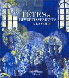 Fêtes et divertissements à la cour - Caude Elisabeth ; La Gorce Jérôme de ; Saule Béatr