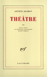 Théâtre. Tome 3, Paolo Paoli ; La Politique des restes ; Sainte Europe - Adamov Arthur