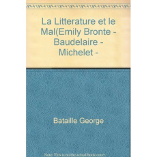 LA LITTERATURE ET LE MAL - EMILY BRONTE - BAUDELAIRE - MICHELET - BLAKE - SADE - PROUST - KAFKA - GE - BATAILLE GEORGES