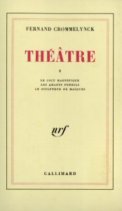 Théâtre. Tome 1, Le cocu magnifique ; Les amants puérils ; Le sculpteur de masques - Crommelynck Fernand