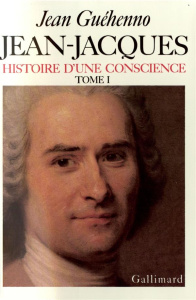 Jean-Jacques. Histoire d'une conscience Tome 1, En marge des "Confessions" Roman et vérité - Guéhenno Jean