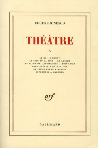 THEATRE. TOME 4 . LE ROI SE MEURT. LA SOIF ET LA FAIM. LA LACUNE. LE SALON DE L'AUTOMOBILE. L'OEUF D - Ionesco Eugène