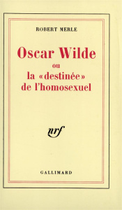 Oscar Wilde ou La destinée de l'homosexuel. 5e édition - Merle Robert