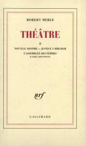 Théâtre. Tome 2, Nouveau Sisyphe ; Justice à Miramar ; L'assemblée des femmes - Merle Robert