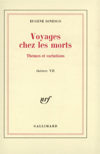 Voyages chez les morts. Thèmes et variations, Théâtre tome 7 - Ionesco Eugène