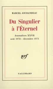 Journaliers Tome 27 : Du singulier à l'éternel. 27 août 1972 - décembre 1973 - Jouhandeau Marcel