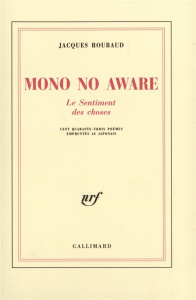 Mono no aware. Le Sentiment des choses (cent quarante-trois poèmes empruntés au japonais) - Roubaud Jacques