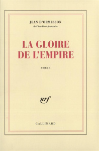 La gloire de l'Empire - Ormesson Jean d'