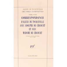 Oeuvres complètes. Tome 18, Correspondance d'Alexis de Tocqueville avec Adolphe de Circourt et avec - Tocqueville Alexis de
