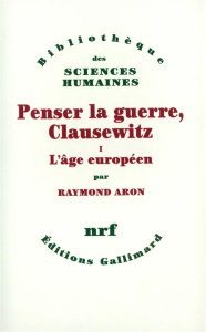 PENSER LA GUERRE, CLAUSEWITZ. Tome 1 - Aron Raymond
