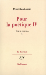 Pour la poétique. Tome 4, Ecrire Hugo Volume 2 - Meschonnic Henri