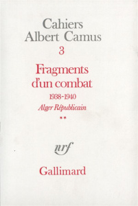 Cahiers Albert Camus N° 3 : Fragments d'un combat, 1938-1940, "Alger républicain", "Le Soir républi - Camus Albert