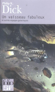 Un vaisseau fabuleux et autres voyages galactiques - Dick Philip K. ; Collon Hélène