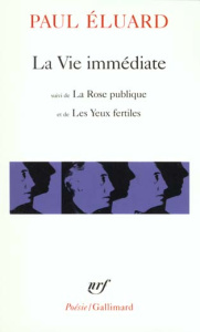 La Vie immédiate. Suivi de La Rose publique et de Les Yeux fertiles et précédé de L'Evidence poétiqu - Eluard Paul