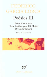 Poésies. Tome 3, Poète à New-York, Chant funèbre pour I.S. Mejias, Divan du Tamarit - Garcia Lorca Federico ; Belamich André