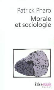 Morale et sociologie. Le sens et les valeurs entre nature et culture - Pharo Patrick