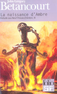 Prélude aux Neuf Princes d'Ambre Tome 3 : La naissance d'Ambre - Betancourt John-Gregory ; Mariot Brigitte