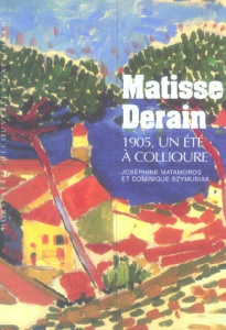 Matisse Derain 1905, un été à Collioure - Matomoros Joséphine ; Szymusiak Dominique