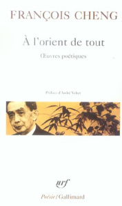 A l'orient de tout. Oeuvres poétiques - Cheng François ; Velter André