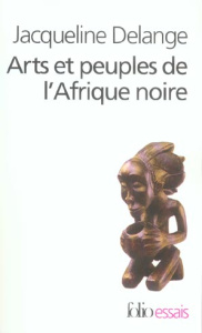 Arts et peuples de l'Afrique noire. Introduction à une analyse des créations plastiques - Delange Jacqueline ; Leiris Michel