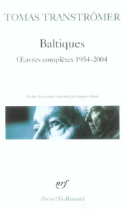 Baltiques. Oeuvres complètes 1954-2004 - Tranströmer Tomas ; Outin Jacques ; Espmark Kjell