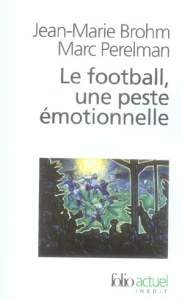 Le football, une peste émotionnelle. La barbarie des stades - Brohm Jean-Marie ; Perelman Marc