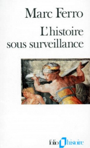 L'HISTOIRE SOUS SURVEILLANCE. Science et conscience de l'histoire - Ferro Marc