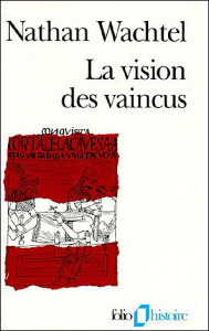 La vision des vaincus. Les Indiens du Pérou devant la Conquête espagnole 1530-1570 - Wachtel Nathan