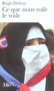 Ce que nous voile le voile. La République et le sacré - Debray Régis