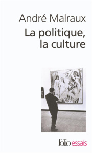 La politique, la culture. Discours, articles, entretiens (1925-1975) - Malraux André ; Mossuz-Lavau Janine