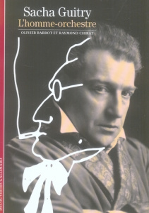 Sacha Guitry. L'homme-orchestre - Barrot Olivier ; Chirat Raymond