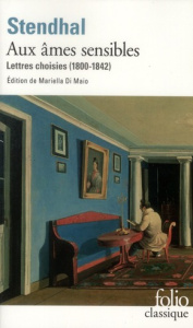 Aux âmes sensibles. Lettres choisies (1800-1842) - STENDHAL