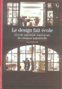 Le design fait école. L'école nationale supérieure de création industrielle - Bure Gilles de