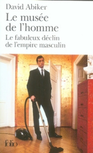 Le musée de l'homme. Le fabuleux déclin de l'empire masculin, Edition revue et augmentée - Abiker David