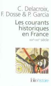 Les courants historiques en France. XIXe-XXe siècle, Edition revue et augmentée - Delacroix Christian ; Dosse François ; Garcia Patr