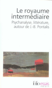 Le royaume intermédiaire. Psychanalyse, littérature, autour de J-B Pontalis - Gantheret François
