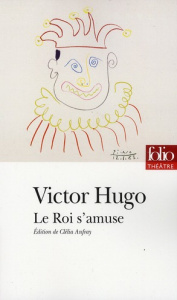 Le Roi s'amuse - Hugo Victor ; Anfray Clélia