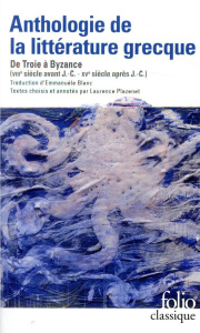 Anthologie de la littérature grecque. De Troie à Byzance VIIIe sicèle avant J.-C. -XVe siècle après - Plazenet Laurence ; Blanc Emmanuèle