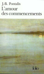 L'amour des commencements. Suivi d'un post-scriptum inédit - Pontalis Jean-Bertrand