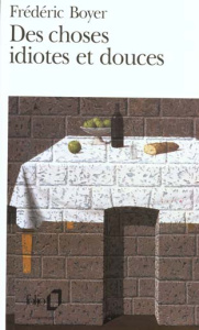 Des choses idiotes et douces - Boyer Frédéric