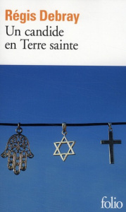 Un candide en Terre sainte - Debray Régis