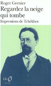 Regardez la neige qui tombe. Impressions de Tchekov - Grenier Roger